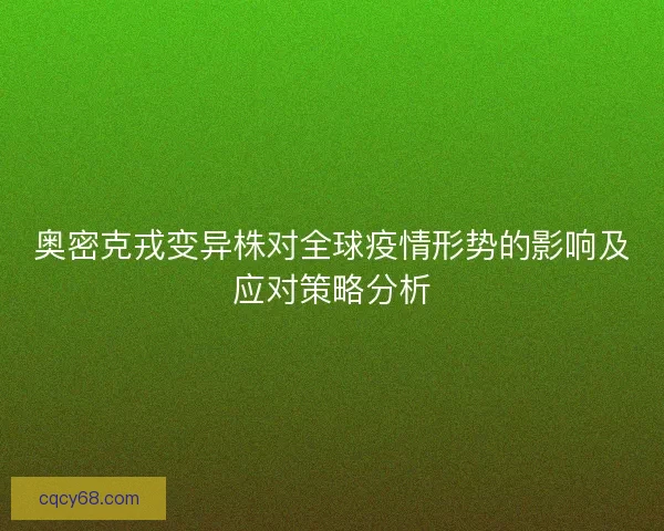 奥密克戎变异株对全球疫情形势的影响及应对策略分析