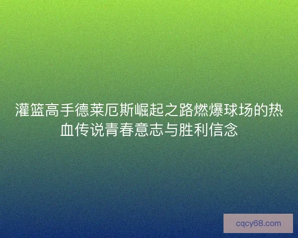 灌篮高手德莱厄斯崛起之路燃爆球场的热血传说青春意志与胜利信念